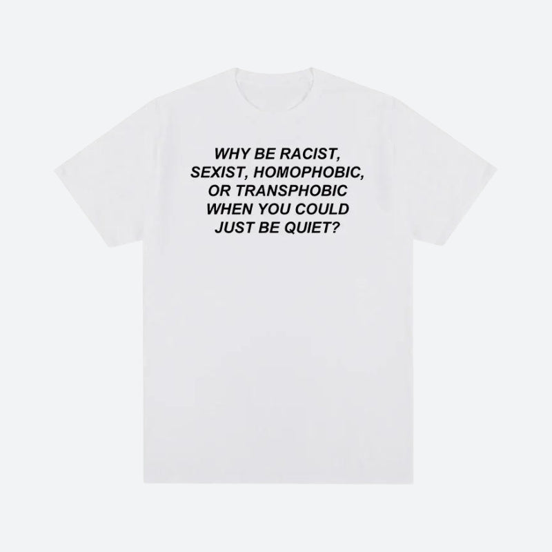 Why Be Racist Tee - KAYSMAR
