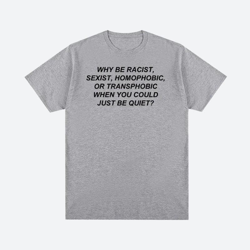 Why Be Racist Tee - KAYSMAR