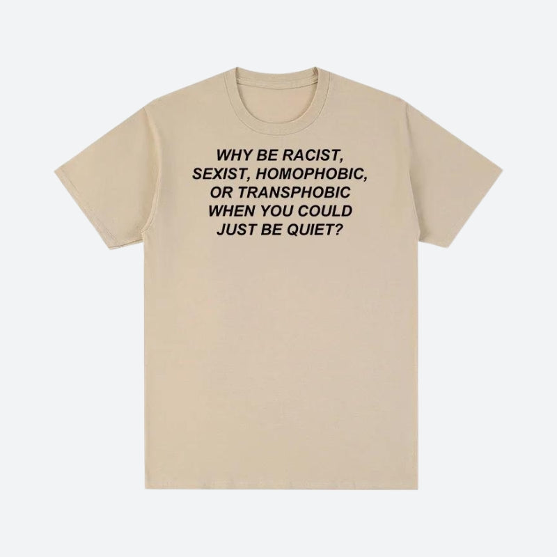 Why Be Racist Tee - KAYSMAR