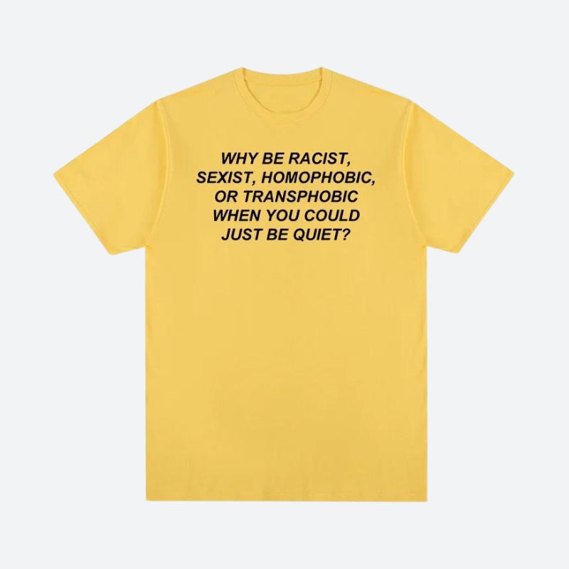 Why Be Racist Tee - KAYSMAR