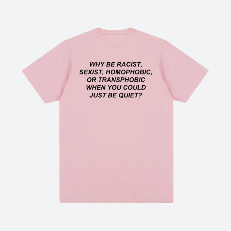 Why Be Racist Tee - KAYSMAR